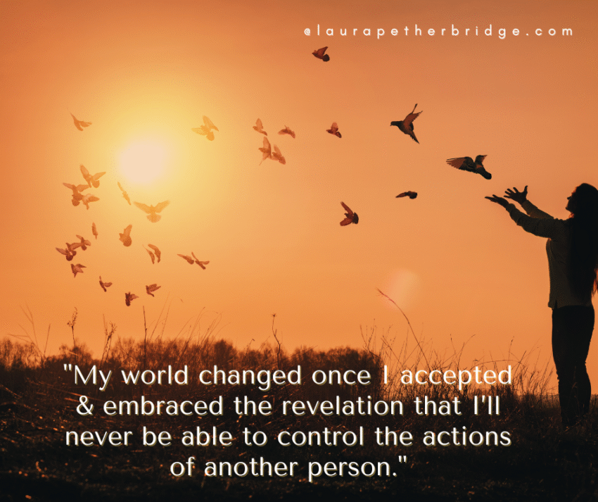 quote: My world changed once I accepted & embraced the revelation that I’ll never be able to control the actions of another person.
