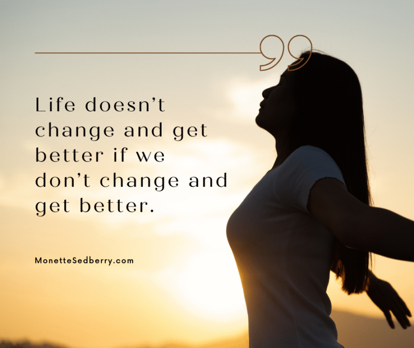 graphic stating: "Life doesn’t change and get better if we don’t change and get better."
