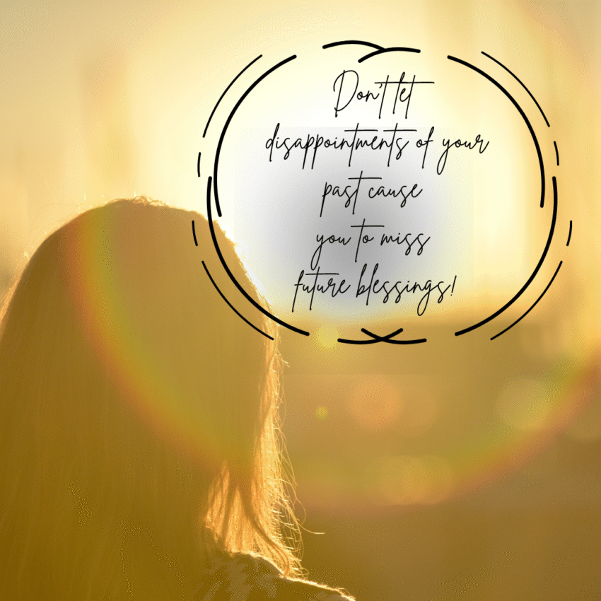 grphic with words: Don’t let disappointments of your past cause you to miss future blessings!
