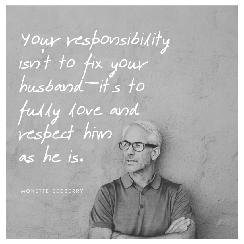 Your responsibility isn’t to fix him—it’s to fully love and respect him as he is.
