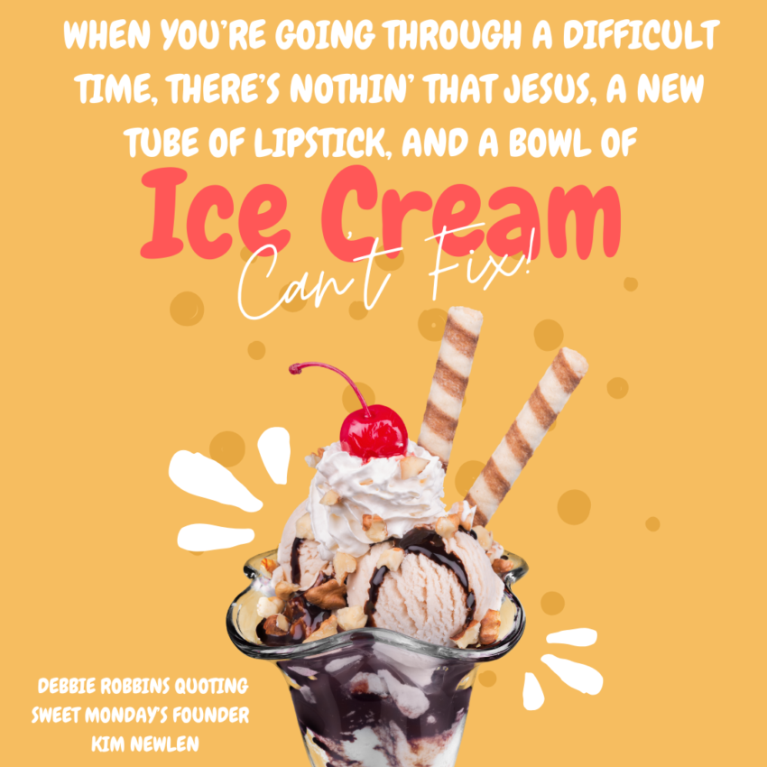 When you’re going through a difficult time, there’s nothin’ that Jesus, a new tube of lipstick, and a bowl of ice cream can’t fix!