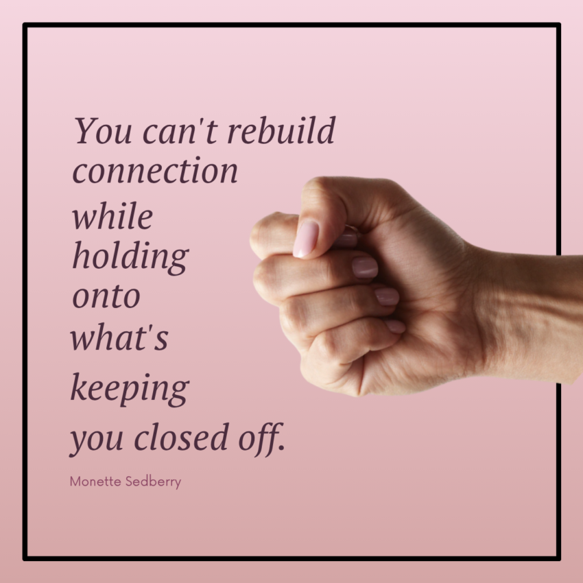 rebuild connection while holding onto what’s keeping you closed off