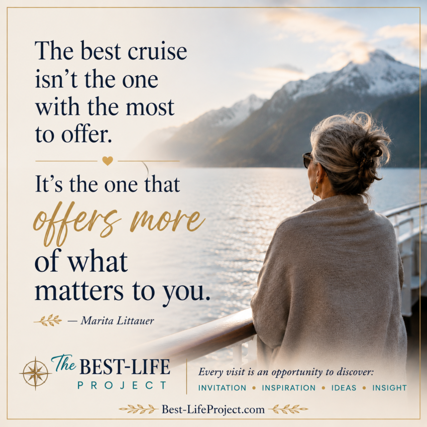 Woman standing at a cruise ship railing looking across the water toward mountains. Text reads: “The best cruise isn’t the one with the most to offer. It’s the one that offers more of what matters to you.” —Marita Littauer. Best-Life Project.