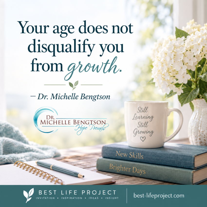 Best-Life Project quote graphic featuring Dr. Michelle Bengtson’s words, “Your age does not disqualify you from growth,” with her Hope Prevails logo, a mug reading “Still Learning Still Growing,” books, flowers, and best-lifeproject.com.