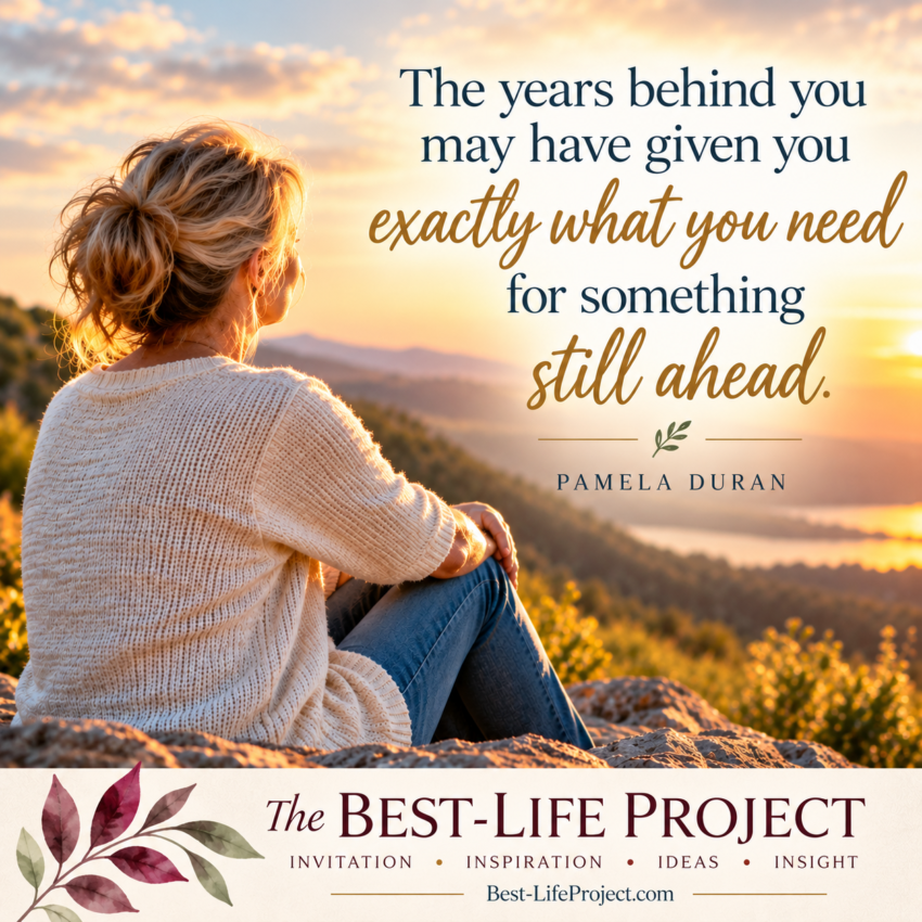 A woman in a cream sweater sits on a rocky hillside overlooking a sunlit autumn landscape, her back to the viewer as she gazes toward the horizon. The quote reads, “The years behind you may have given you exactly what you need for something still ahead.” —Pamela Duran. The Best-Life Project branding, tagline “Invitation • Inspiration • Ideas • Insight,” and Best-LifeProject.com appear along the bottom.